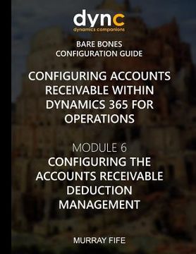 portada Configuring Accounts Receivable within Dynamics 365 for Operations: Module 6: Configuring Accounts Receivable Deduction Management (in English)