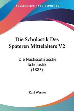 portada Die Scholastik Des Spateren Mittelalters V2: Die Nachscotistische Scholastik (1883) (en Alemán)