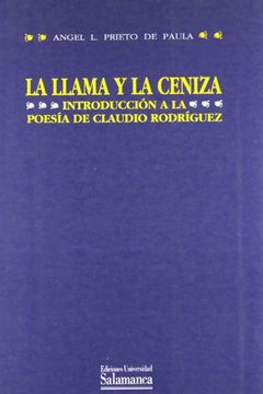 portada La Llama y la Ceniza: IntroduccióN a la PoesíA de Claudio RodríGuez (in Spanish)