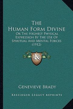 portada the human form divine: or the highest physical expression by the use of spiritual and mental forces (1912) (en Inglés)