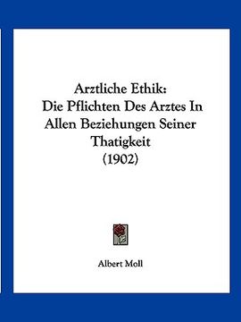 portada Arztliche Ethik: Die Pflichten Des Arztes In Allen Beziehungen Seiner Thatigkeit (1902) (en Alemán)