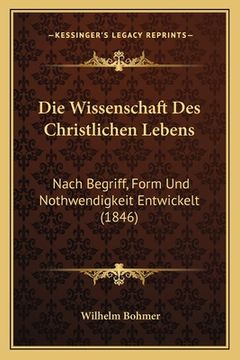 portada Die Wissenschaft Des Christlichen Lebens: Nach Begriff, Form Und Nothwendigkeit Entwickelt (1846) (en Alemán)