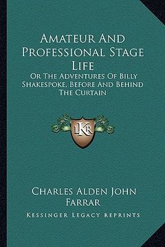 portada amateur and professional stage life: or the adventures of billy shakespoke, before and behind the curtain (en Inglés)