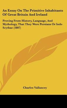 portada an essay on the primitive inhabitants of great britain and ireland: proving from history, language, and mythology, that they were persians or indo sc (en Inglés)