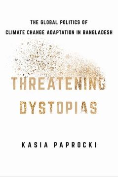 portada Threatening Dystopias: The Global Politics of Climate Change Adaptation in Bangladesh (en Inglés)
