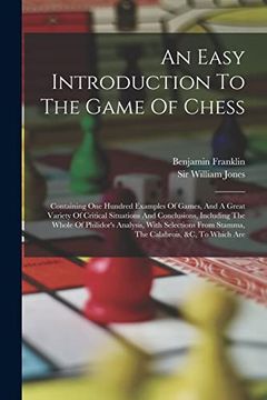 portada An Easy Introduction to the Game of Chess: Containing one Hundred Examples of Games, and a Great Variety of Critical Situations and Conclusions,. From Stamma, the Calabrois, &c, to Which are (en Inglés)