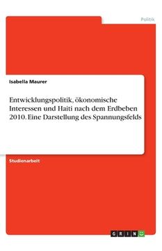 portada Entwicklungspolitik, ökonomische Interessen und Haiti nach dem Erdbeben 2010. Eine Darstellung des Spannungsfelds