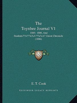 portada the toynbee journal v1: 1885- 1886, and studentsa acentsacentsa a-acentsa acents union chronicle (1886) (en Inglés)