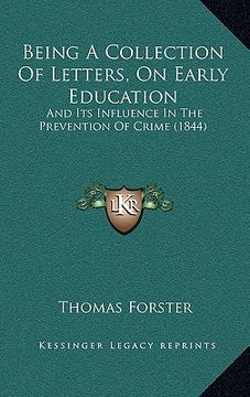 portada being a collection of letters, on early education: and its influence in the prevention of crime (1844) (in English)