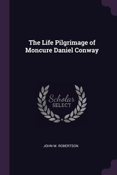 portada The Life Pilgrimage of Moncure Daniel Conway