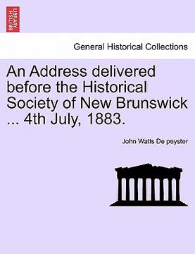 portada an address delivered before the historical society of new brunswick ... 4th july, 1883. (en Inglés)