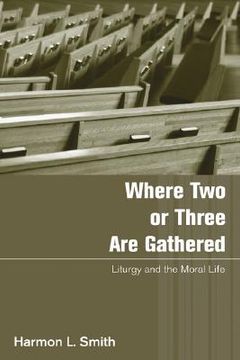 portada where two or three are gathered: liturgy and the moral life (in English)