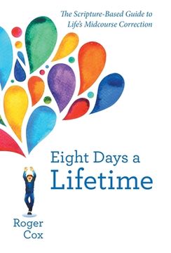 portada Eight Days a Lifetime: The Scripture-Based Guide to Life's Midcourse Correction (en Inglés)