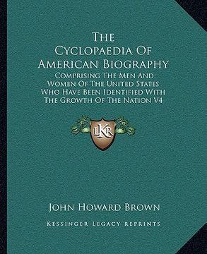 portada the cyclopaedia of american biography: comprising the men and women of the united states who have been identified with the growth of the nation v4 (en Inglés)