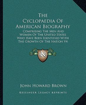 portada the cyclopaedia of american biography: comprising the men and women of the united states who have been identified with the growth of the nation v4