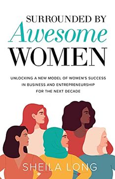 portada Surrounded by Awesome Women: Unlocking a new Model of Women'S Success in Business and Entrepreneurship for the Next Decade (en Inglés)