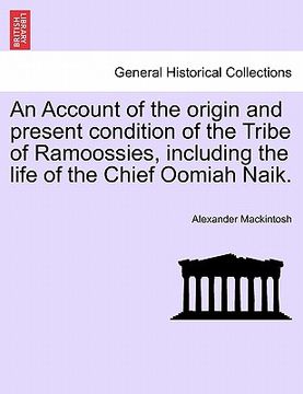 portada an account of the origin and present condition of the tribe of ramoossies, including the life of the chief oomiah naik. (en Inglés)