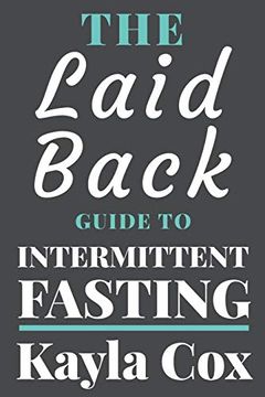 portada The Laid Back Guide to Intermittent Fasting: How i Lost Over 80 Pounds and Kept it off Eating Whatever i Wanted (in English)