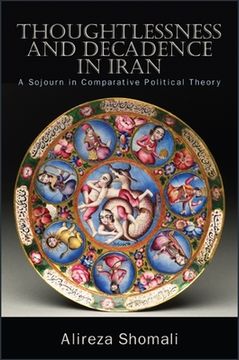 portada Thoughtlessness and Decadence in Iran: A Sojourn in Comparative Political Theory (en Inglés)