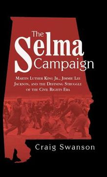 portada The Selma Campaign: Martin Luther King Jr., Jimmie Lee Jackson, and the Defining Struggle of the Civil Rights Era
