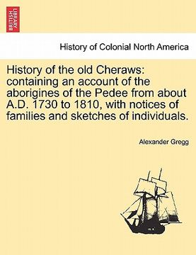 portada history of the old cheraws: containing an account of the aborigines of the pedee from about a.d. 1730 to 1810, with notices of families and sketch
