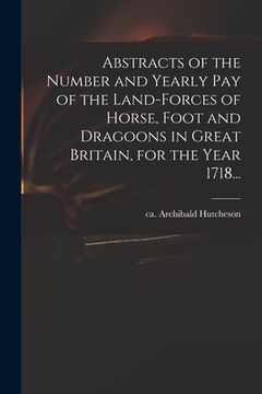 portada Abstracts of the Number and Yearly Pay of the Land-forces of Horse, Foot and Dragoons in Great Britain, for the Year 1718... (en Inglés)