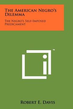 portada the american negro's dilemma: the negro's self-imposed predicament (en Inglés)