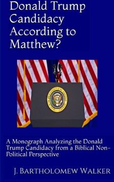 portada Donald Trump Candidacy According to Matthew?: A Monograph Analyzing the Donald Trump Candidacy from a Biblical Non-Political Perspective (MeekRaker Monograph (MeekoGraph)  #603)