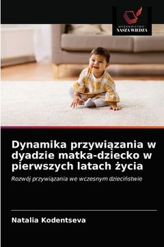 portada Dynamika przywiązania w dyadzie matka-dziecko w pierwszych latach życia (en Polaco)