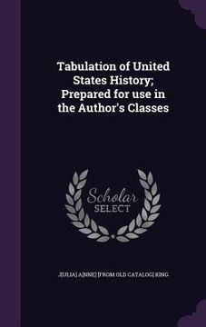 portada Tabulation of United States History; Prepared for use in the Author's Classes (en Inglés)