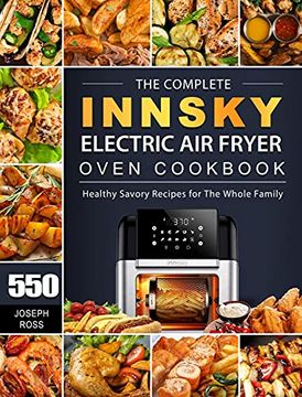 portada The Complete Innsky Electric Air Fryer Oven Cookbook: 550 Healthy Savory Recipes for The Whole Family (en Inglés)
