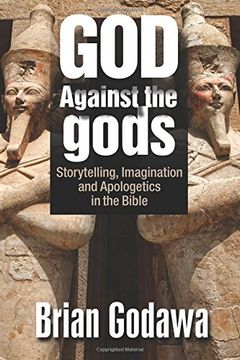portada God Against the gods: Storytelling, Imagination and Apologetics in the Bible