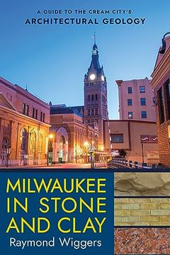portada Milwaukee in Stone and Clay: A Guide to the Cream City's Architectural Geology (en Inglés)