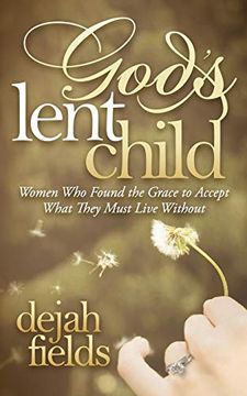 portada God's Lent Child: Women who Found the Grace to Accept What They Must Live Without (Morgan James Faith) (en Inglés)