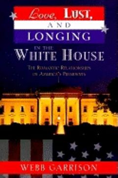 portada Love, Lust, and Longing in the White House: The Romantic Relationships of America's Presidents 