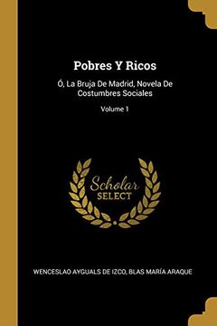 portada Pobres Y Ricos: Ó, La Bruja de Madrid, Novela de Costumbres Sociales; Volume 1