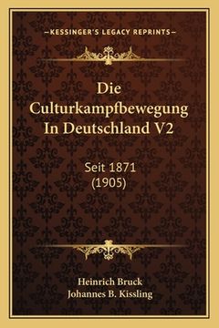 portada Die Culturkampfbewegung In Deutschland V2: Seit 1871 (1905) (en Alemán)