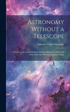 portada Astronomy Without a Telescope: A Guide to the Constellations, and Introduction to the Study of the Heavens With the Unassisted Sight (en Inglés)