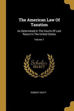 portada The American Law Of Taxation: As Determined In The Courts Of Last Resort In The United States; Volume 1