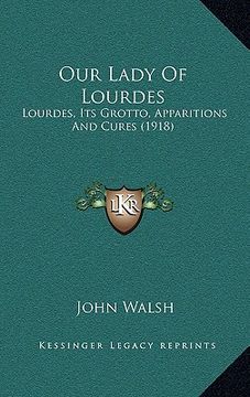portada our lady of lourdes: lourdes, its grotto, apparitions and cures (1918) (in English)