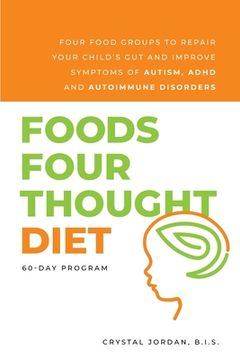 portada Foods Four Thought Diet: Four Food Groups to Repair Your Child's Gut and Improve Symptoms of Autism, ADHD and Autoimmune Disorders (en Inglés)