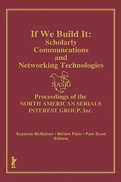 portada if we build it: scholarly communications and networking technologies: proceedings of the north american serials inte (en Inglés)