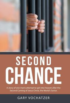 portada Second Chance: A story of one man's attempt to get into heaven after the Second Coming of Jesus Christ, the World's Savior.