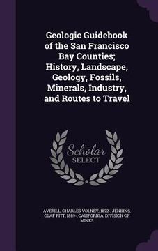 portada Geologic Guidebook of the San Francisco Bay Counties; History, Landscape, Geology, Fossils, Minerals, Industry, and Routes to Travel