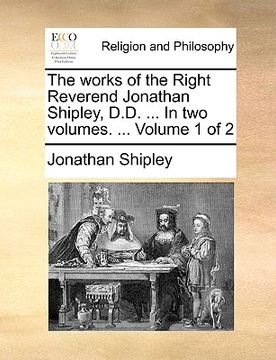 portada the works of the right reverend jonathan shipley, d.d. ... in two volumes. ... volume 1 of 2 (in English)