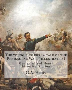 portada The young buglers: a tale of the Peninsular War, By G.A. Henty ( illustrated ): George Alfred Henty (historical fiction) (en Inglés)