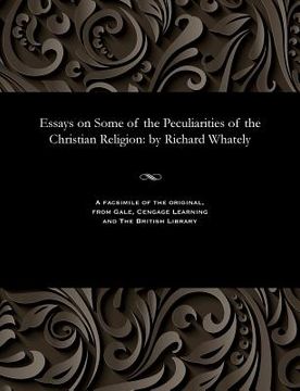 portada Essays on Some of the Peculiarities of the Christian Religion: By Richard Whately (en Inglés)