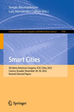 portada Smart Cities: 5th Ibero-American Congress, Icsc-Cities 2022, Cuenca, Ecuador, November 28-30, 2022, Revised Selected Papers (en Inglés)