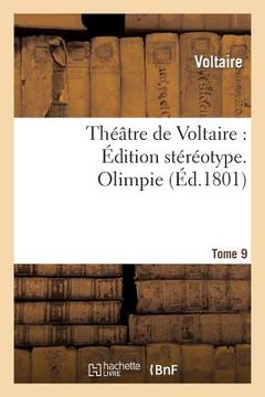 portada Théâtre de Voltaire: Édition Stéréotype. Tome 9. Olimpie (en Francés)
