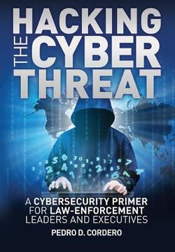 portada Hacking The Cyber Threat  A Cybersecurity Primer For Law-enforcement Leaders And Executives